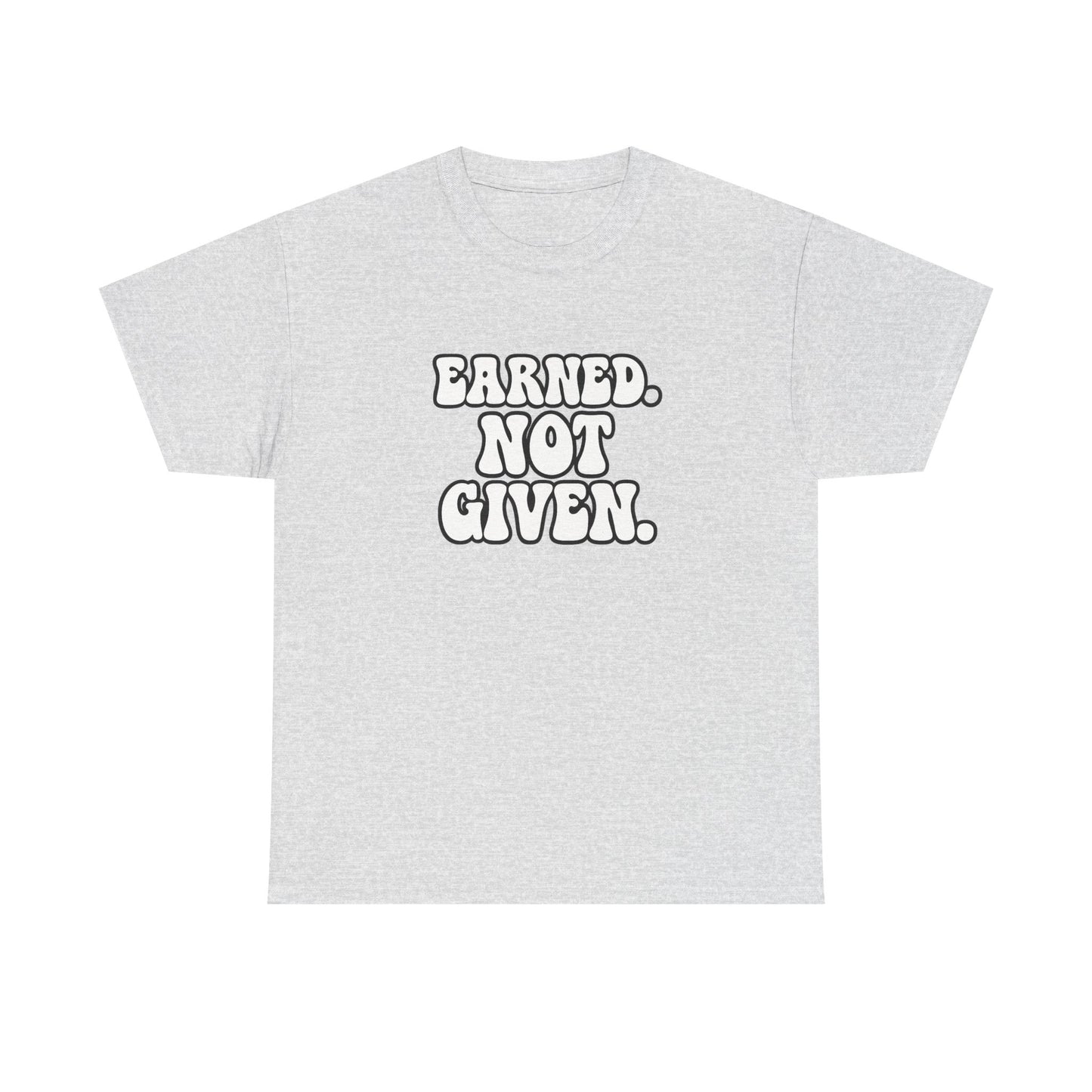 Earned Not Given T Shirt Gym Motivation Unisex Heavy Cotton Tee