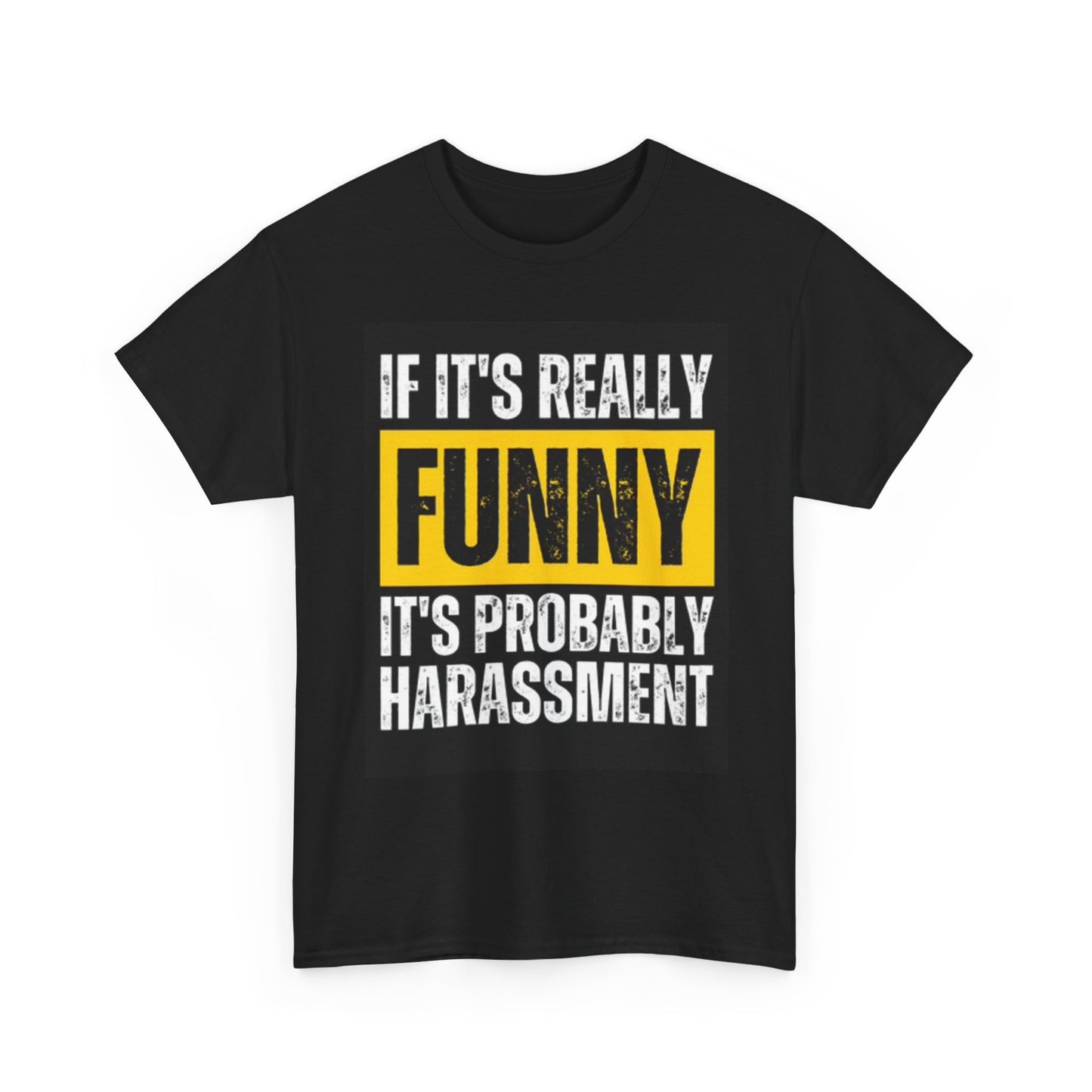 If It's Funny It's probably Harassment T Shirt Unisex Heavy Cotton Tee