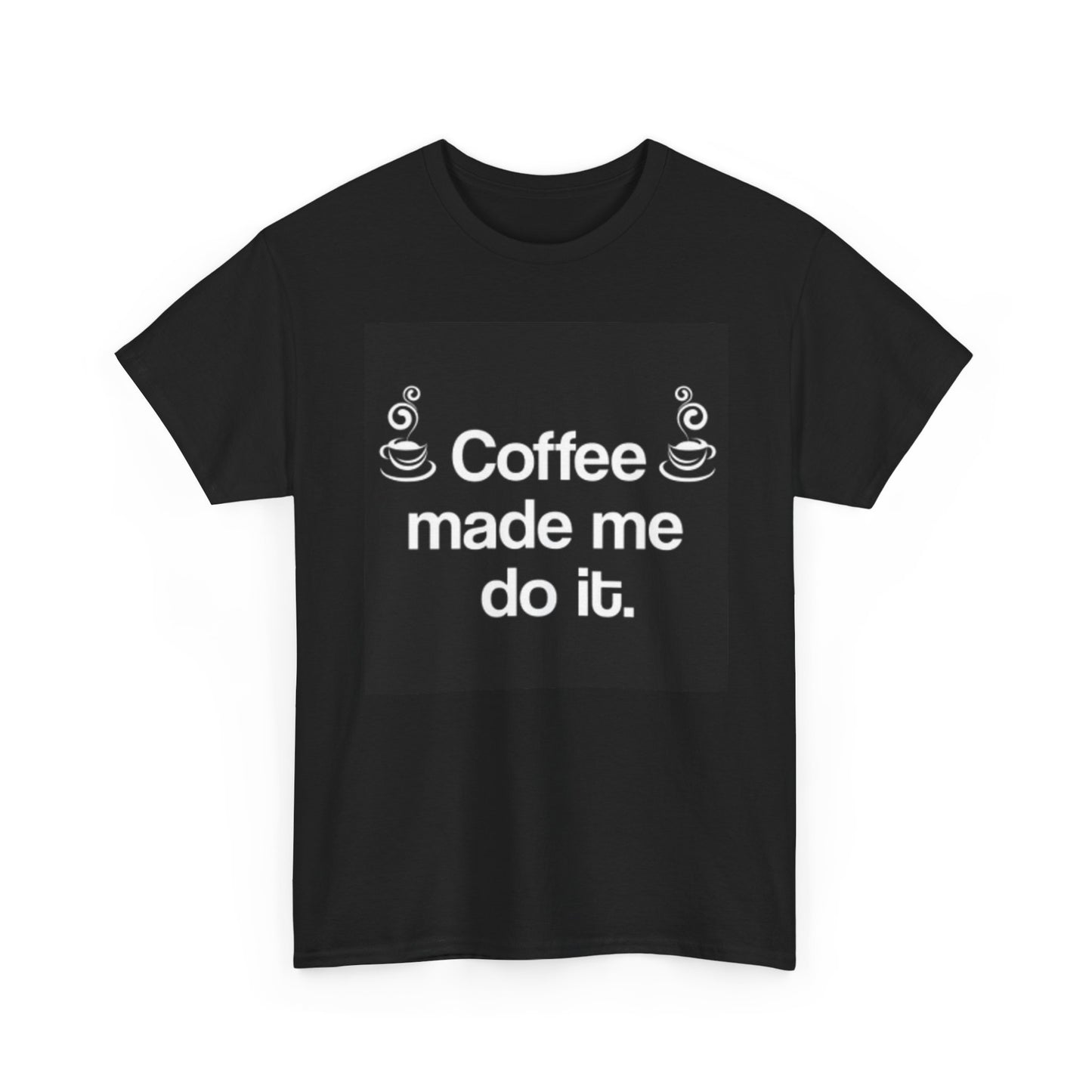 Coffee Made Me Do It Graphic T Shirt Funny Unisex Heavy Cotton Tee