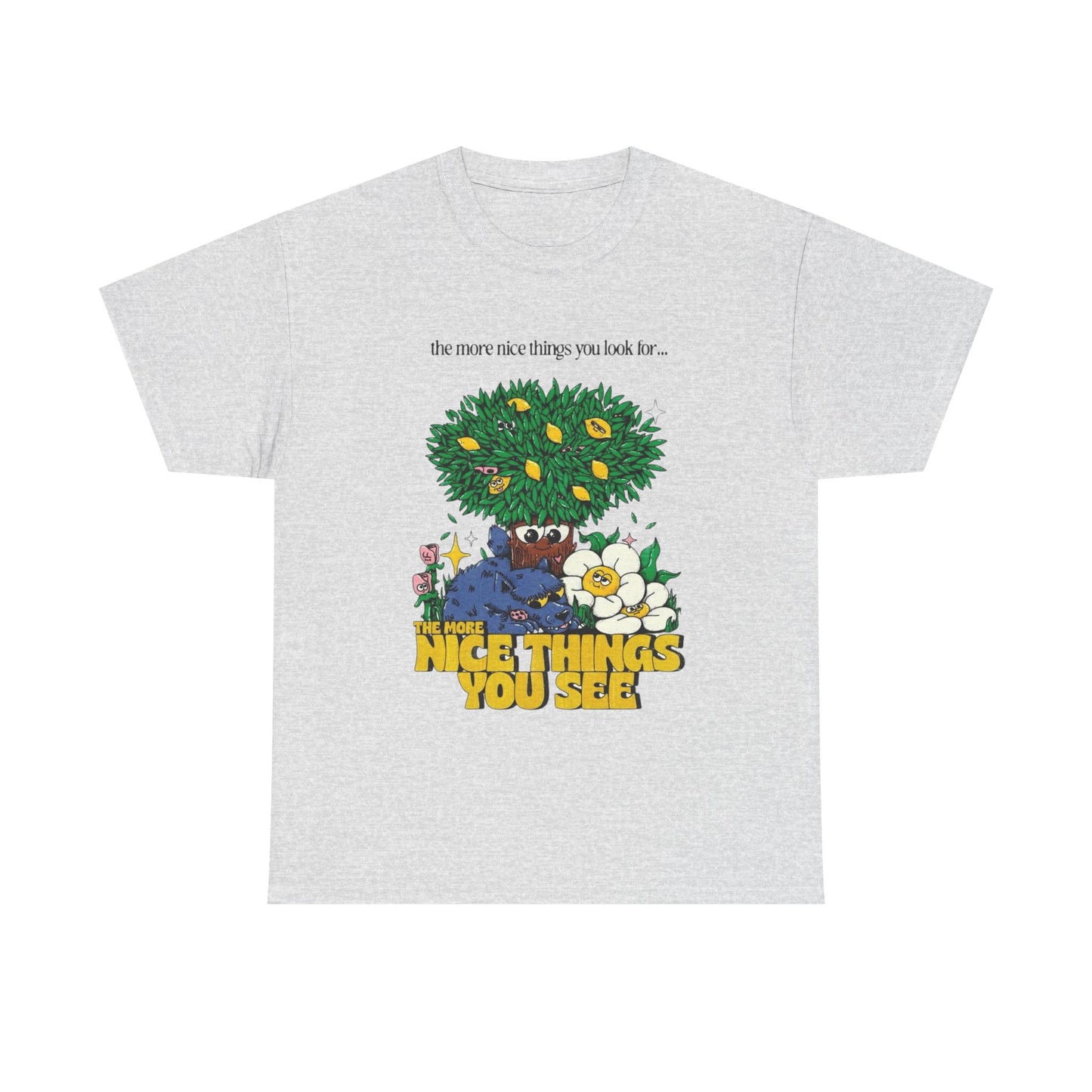 The More Nice Things You See T-Shirt NEW Gift Unisex Heavy Cotton Tee