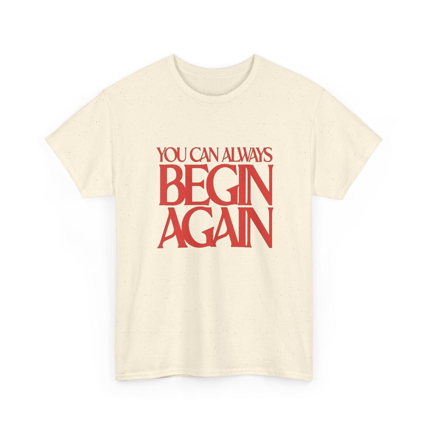 You Can Always Begin Again Graphic T Shirt Unisex Heavy Cotton Tee