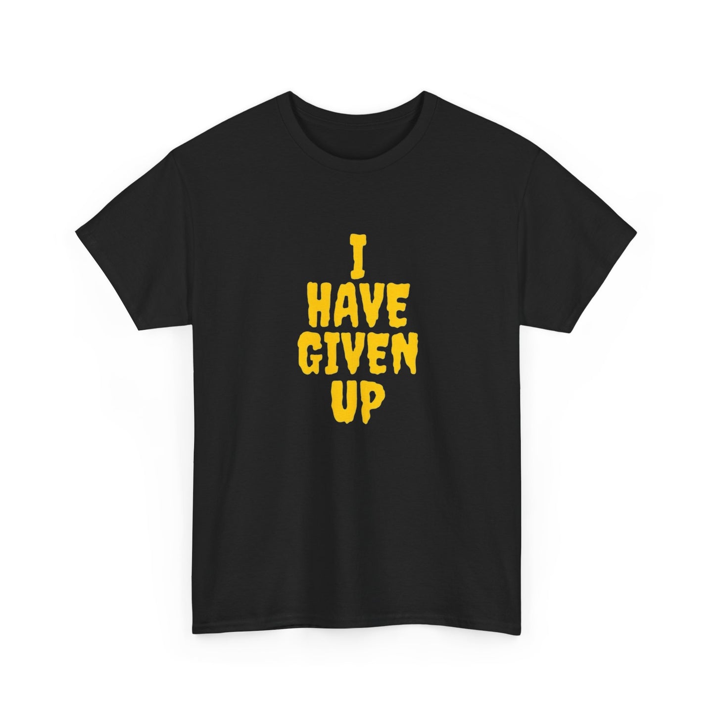 I Have Given Up Graphic T Shirt NEW ADULT Tee
