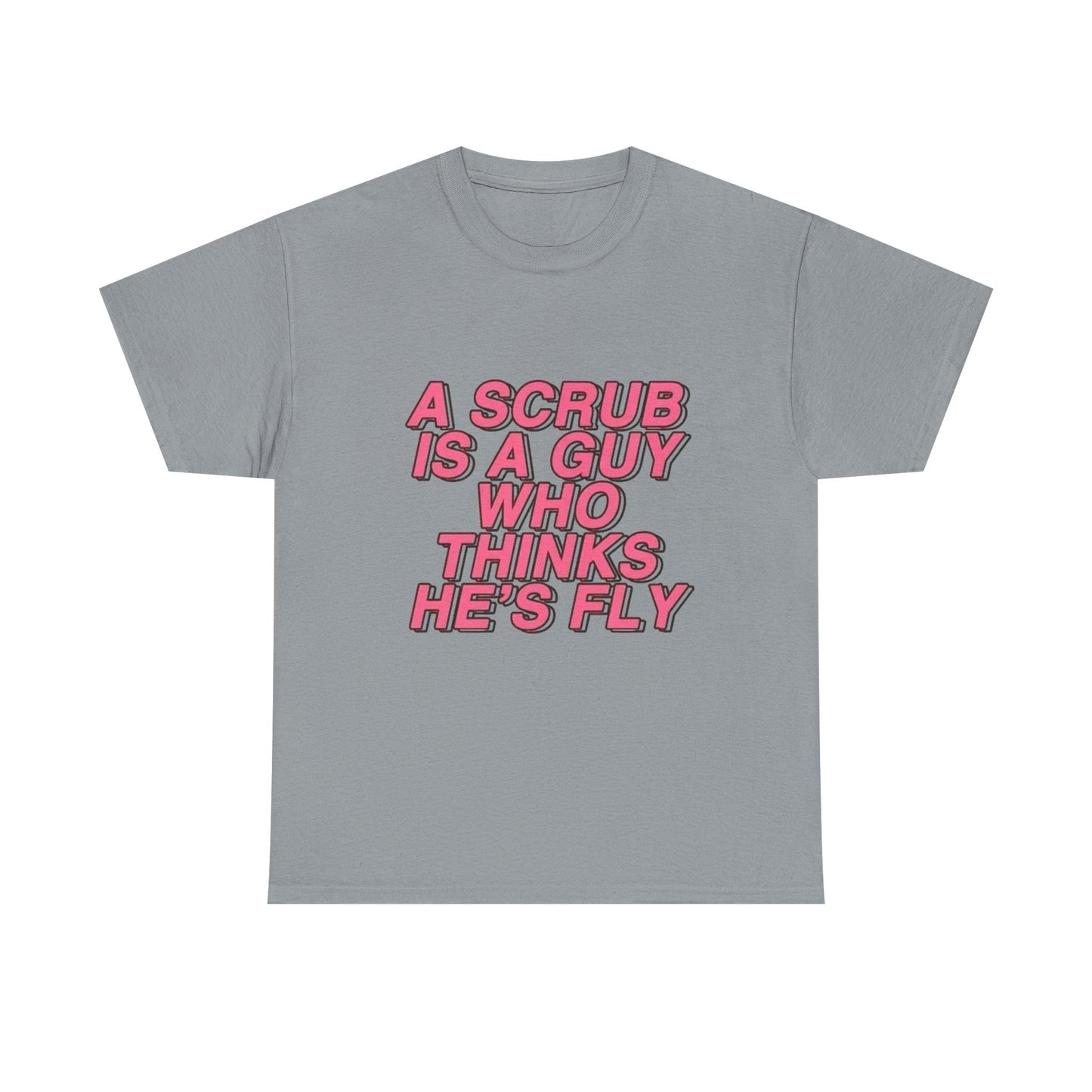 A Scrub Is A Guy Who Thinks Hes Fly TLC Graphic T Shirt NEW Unisex Heavy Cotton