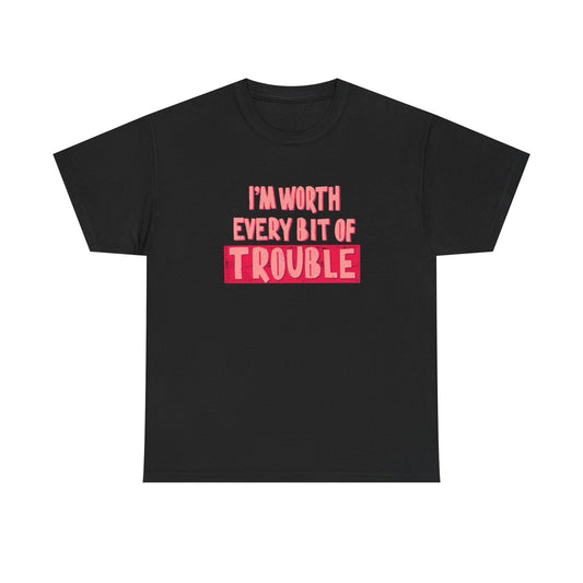 I'm Worth The Trouble Funny Graphic T Shirt NEW ADULT Heavy Cotton Tee