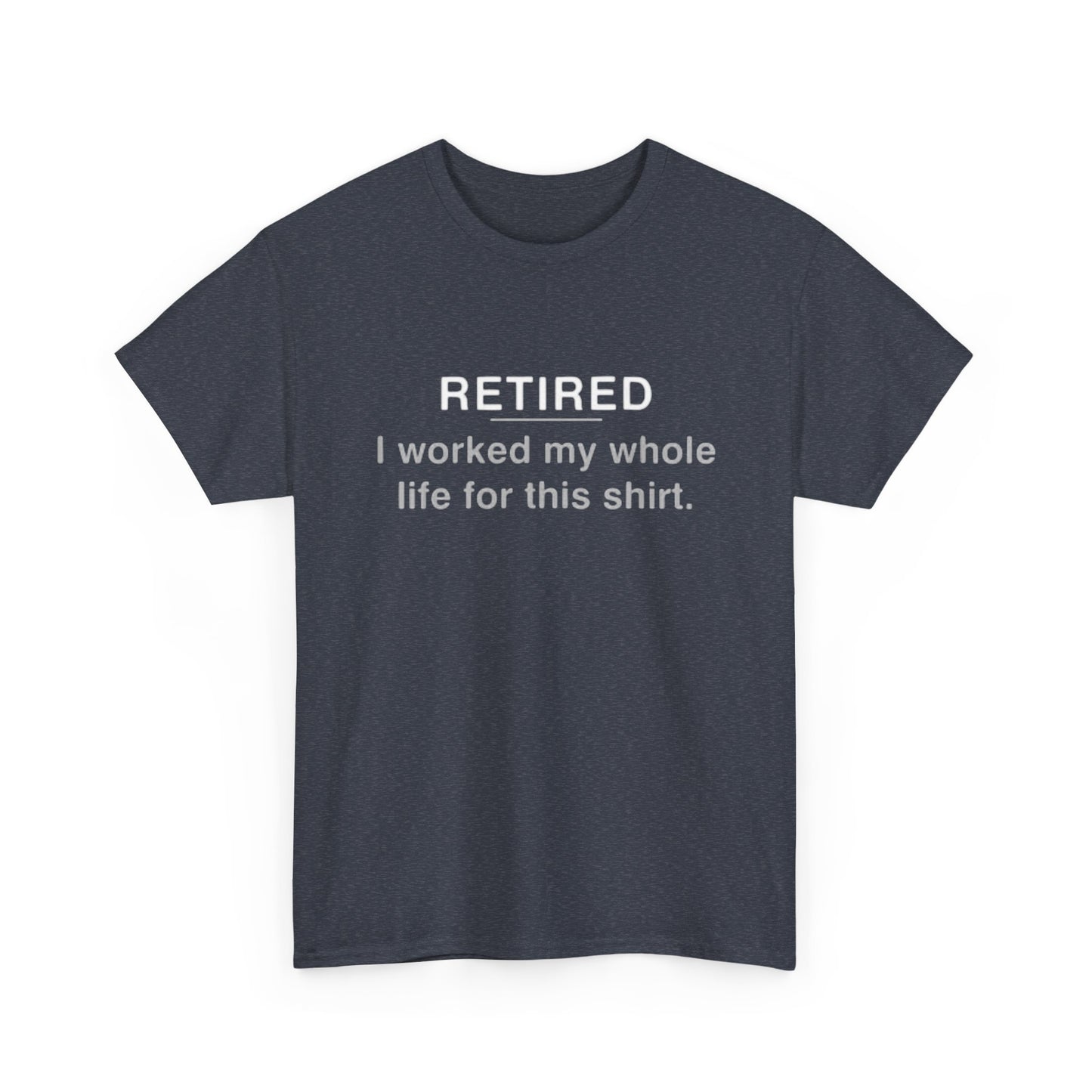 Retired Funny Graphic T Shirt Worked My Whole Life Humor Unisex Heavy Cotton Tee