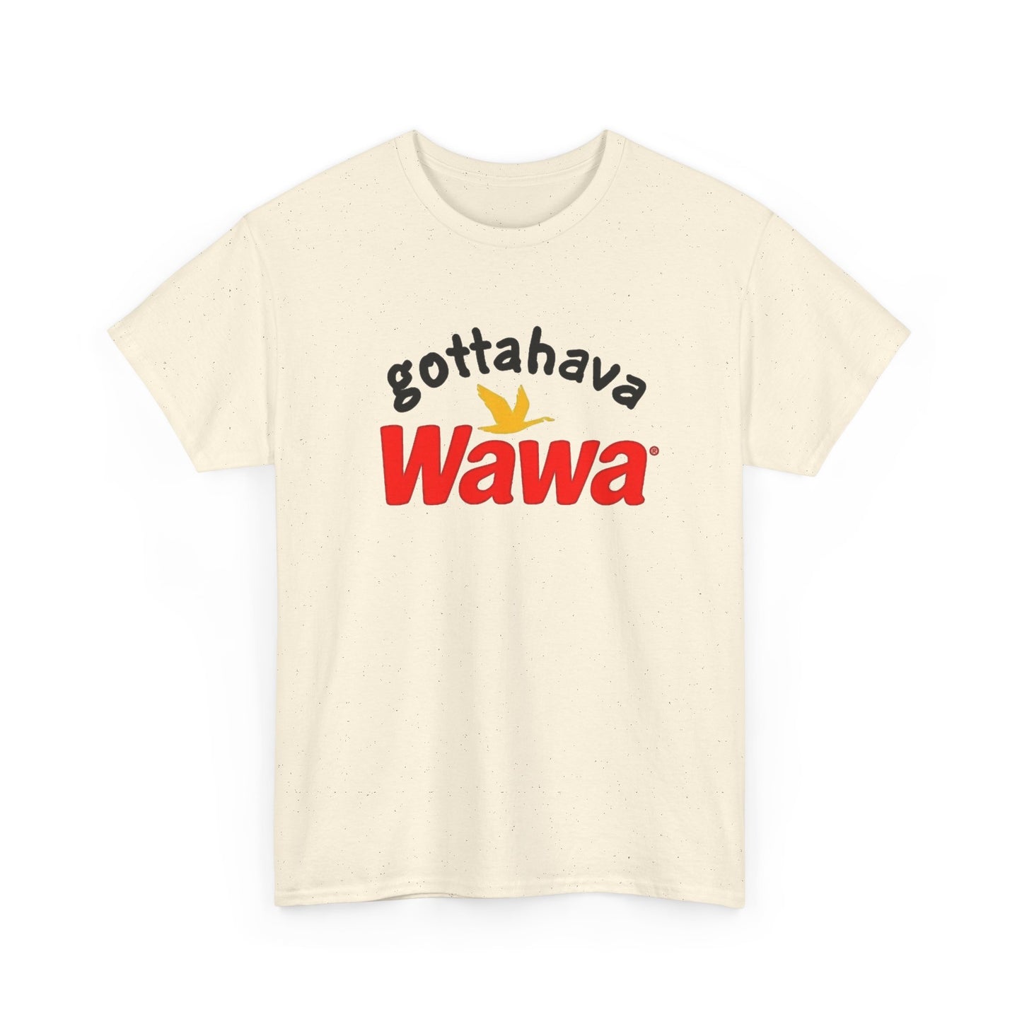 Gotta Have Wawa Funny Graphic T Shirt Unisex Heavy Tee NEW