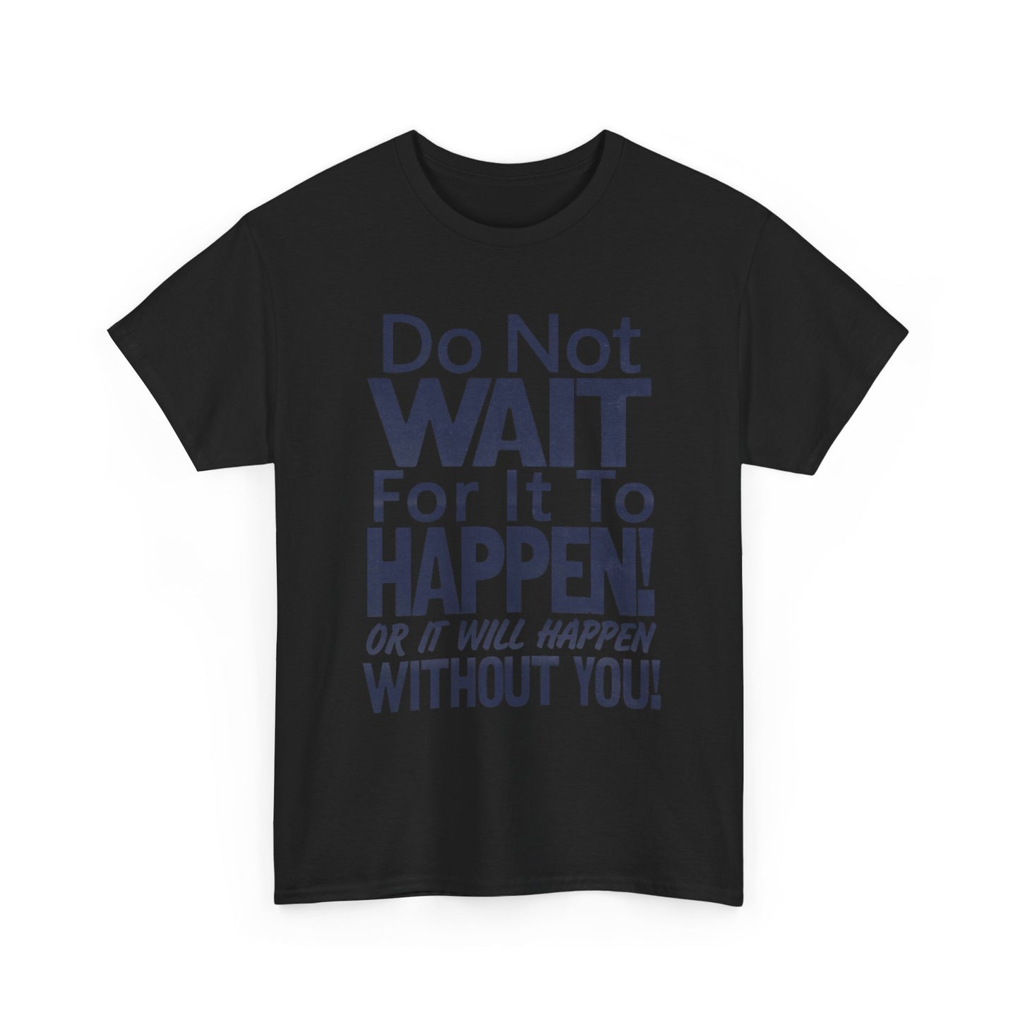 Don't Wait For It to Happen To You Graphic T Shirt Unisex Gift New AMERICAN