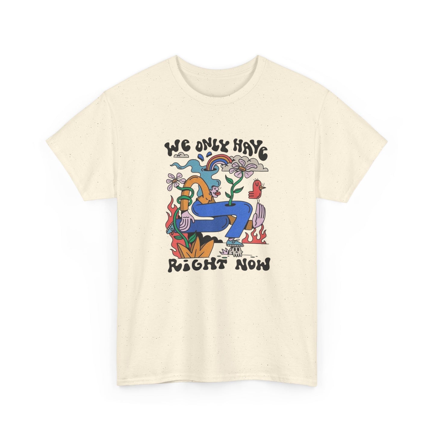 We Only Have Right Now Graphic T Shirt Unisex Heavy Cotton Tee