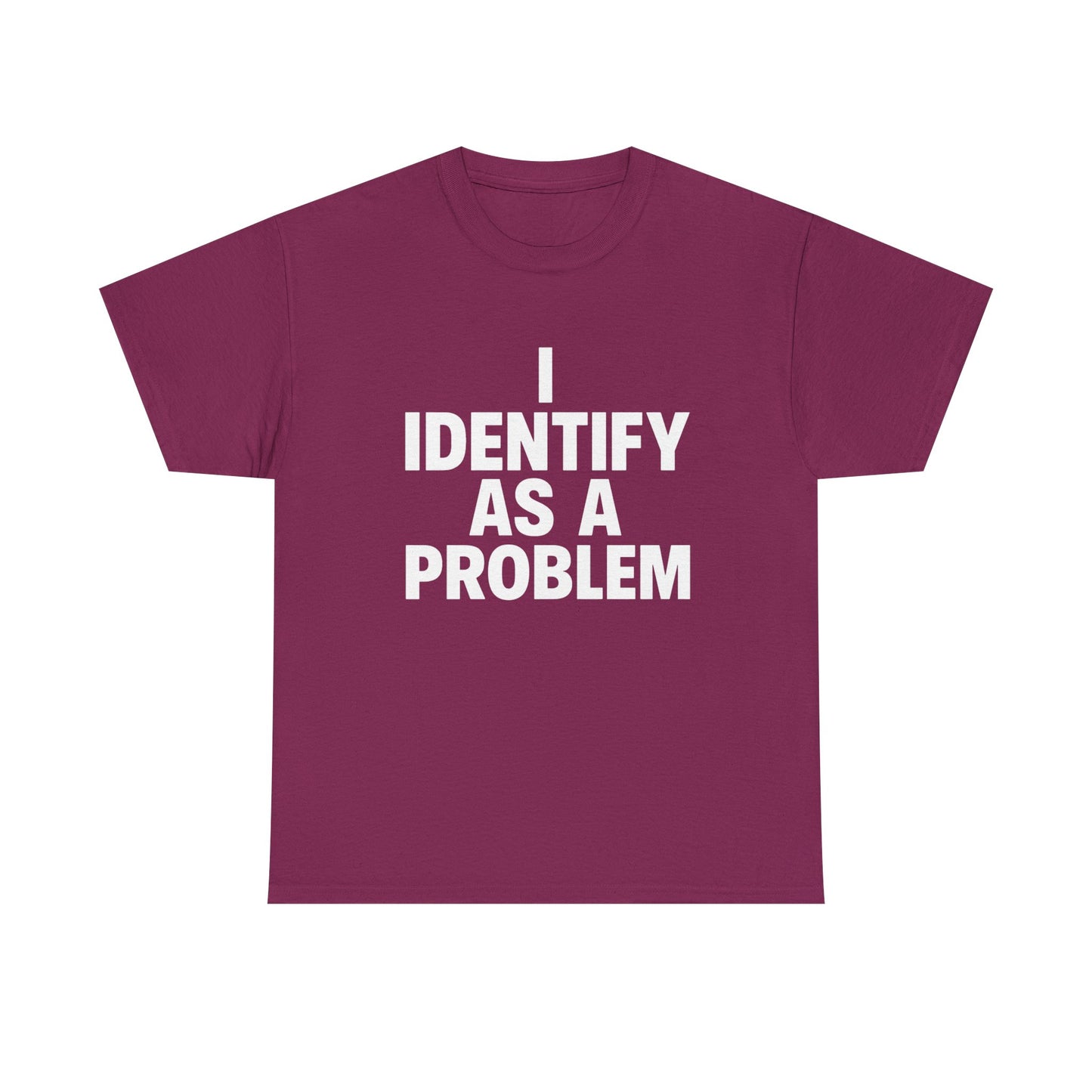 I Identify As A Problem Funny Graphic T Shirt NEW Unisex Heavy Cotton Tee