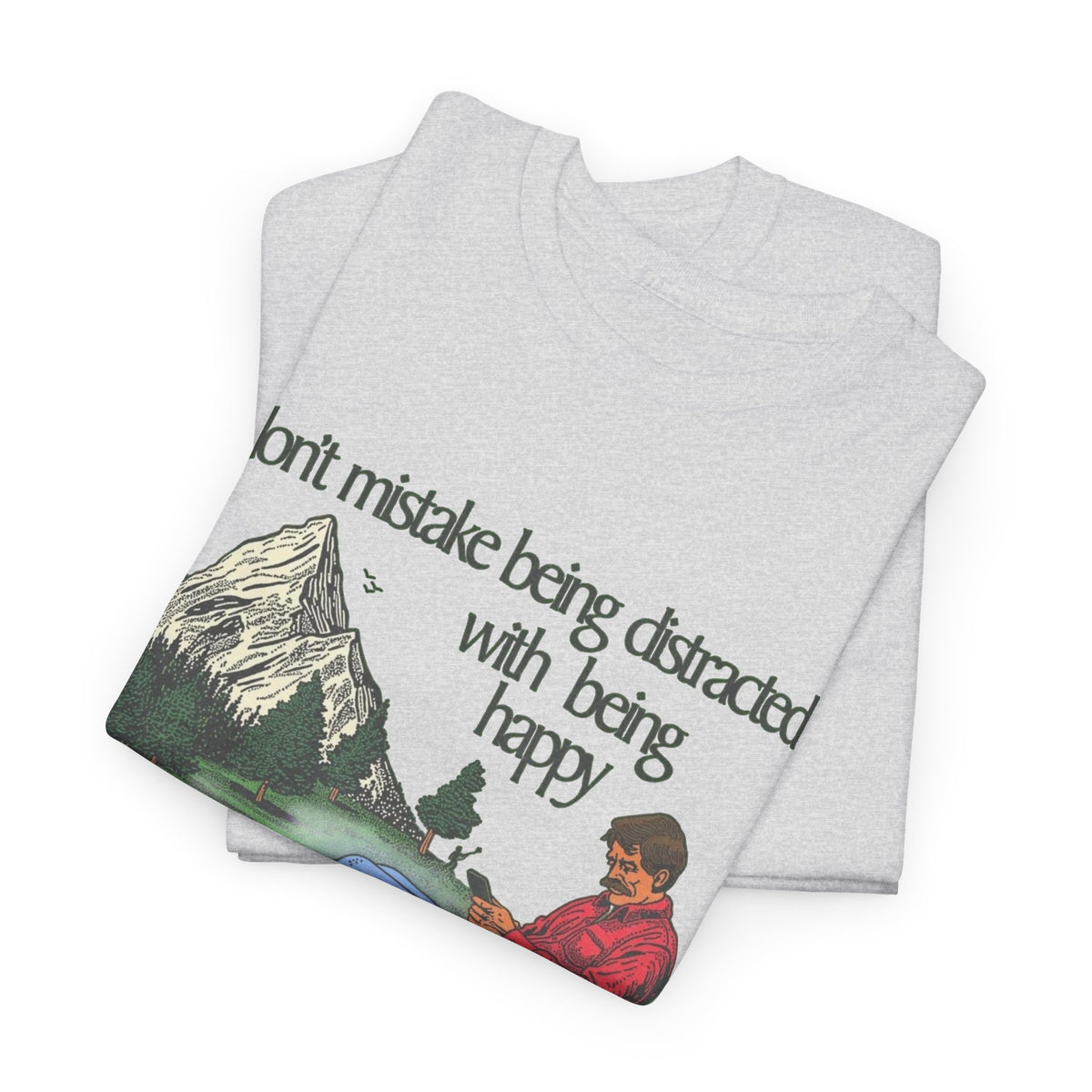 Don't Mistake Being Distracted With Being Happy T Shirt Men's Heavy Cotton Tee