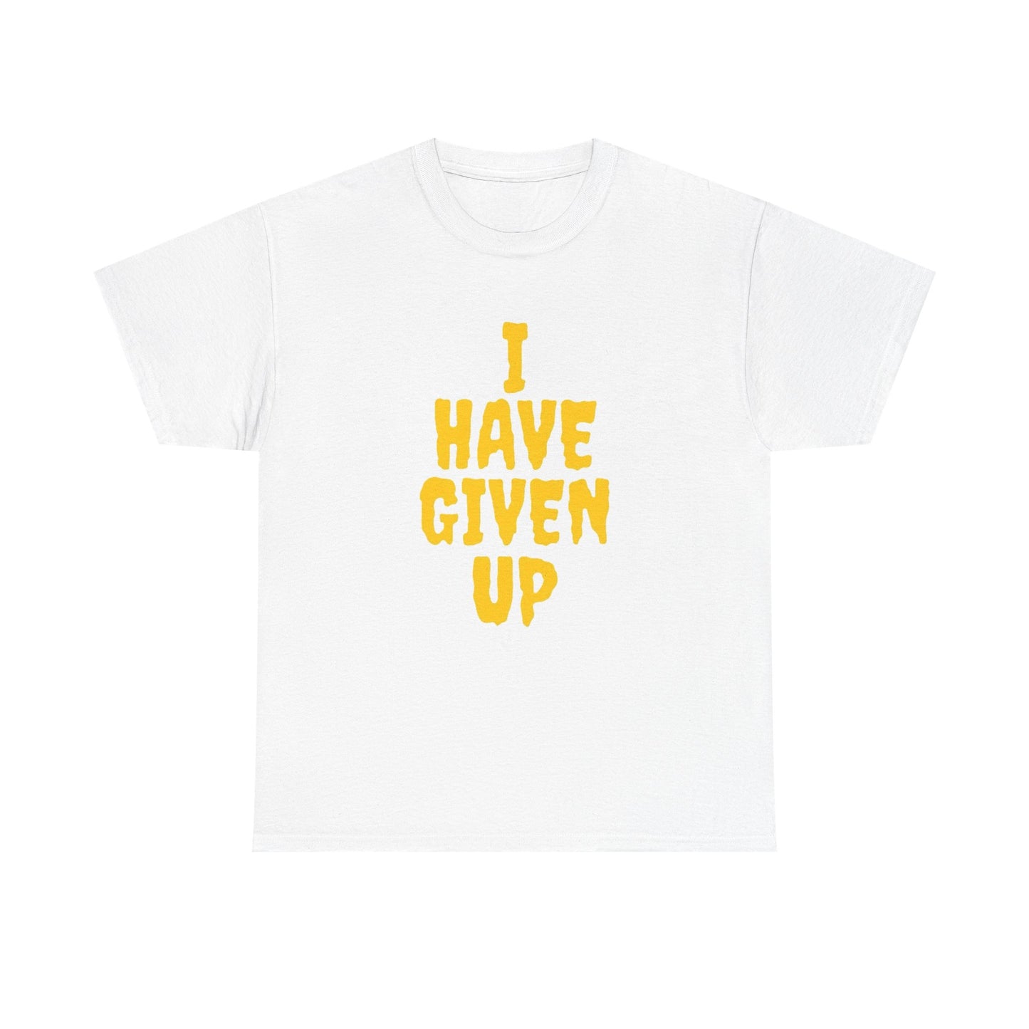 I Have Given Up Funny Graphic T Shirt Unisex Heavy Cotton Tee
