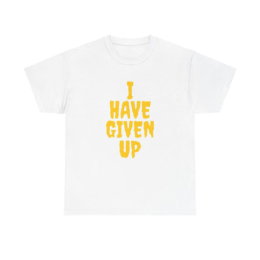 I Have Given Up Funny Graphic T Shirt Unisex Heavy Cotton Tee