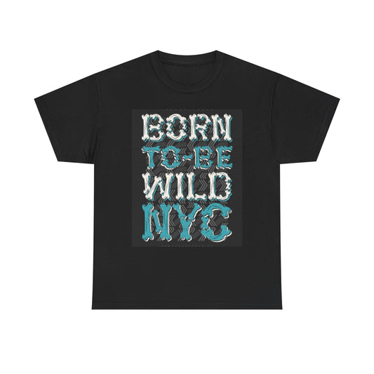 Born To Be Wild Graphic T Shirt NYC Unisex Heavy Cotton Tee