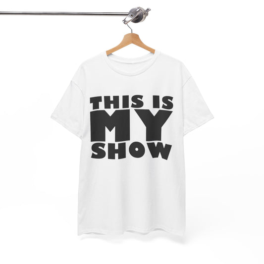 This Is My Show Graphic T Shirt Heavy Cotton Tee NEW ADULT UNISEX