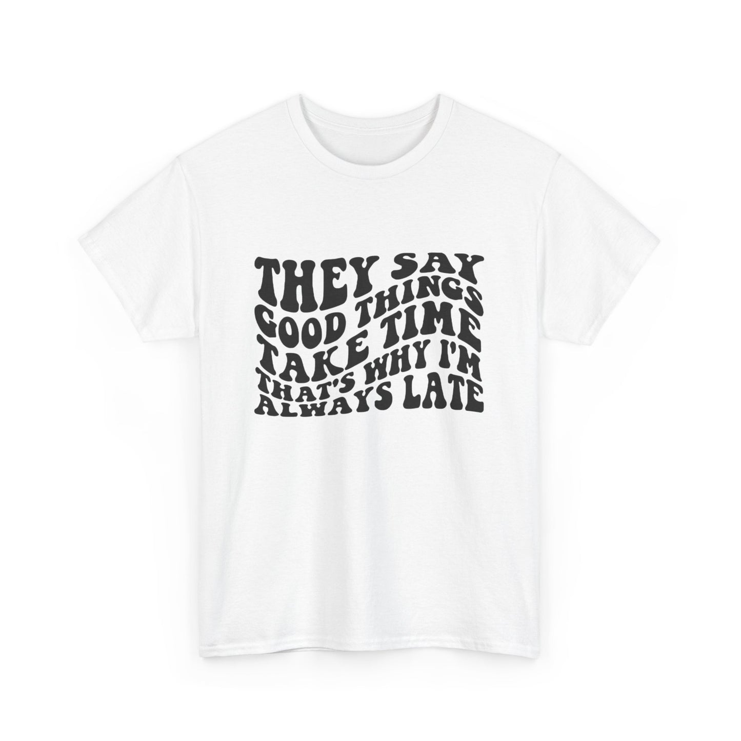 Good Things Take Time Funny Graphic T Shirt Unisex Heavy Cotton Tee