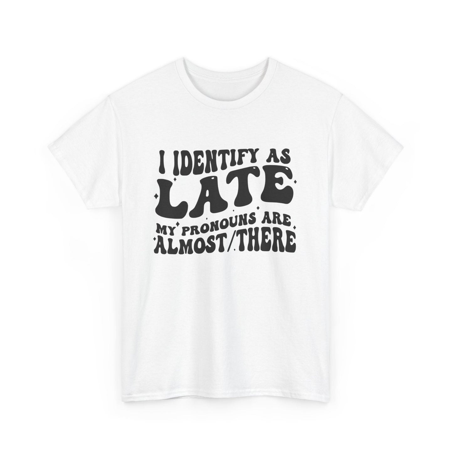 I Identify As Late Funny Graphic T Shirt Unisex Heavy Cotton Tee