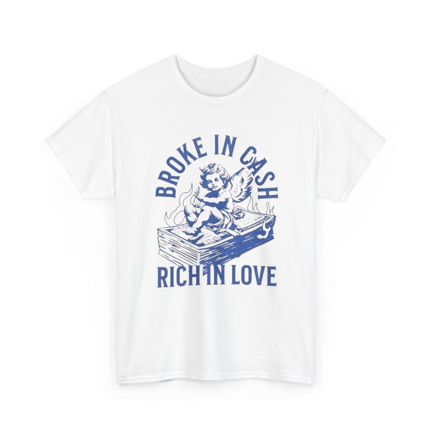 Broke In Cash Rich In love Graphic T Shirt Unisex Heavy Cotton Tee GIFT