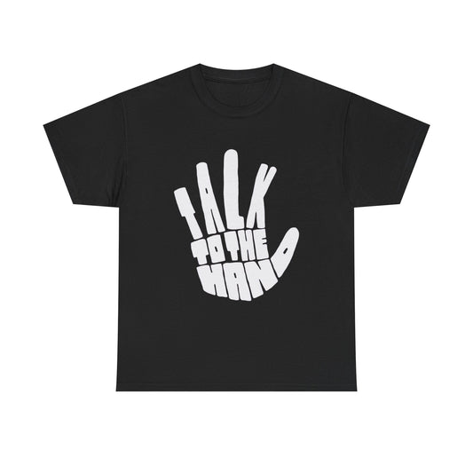 Talk To The Hand Graphic T Shirt Heavy Cotton Tee NEW Gift