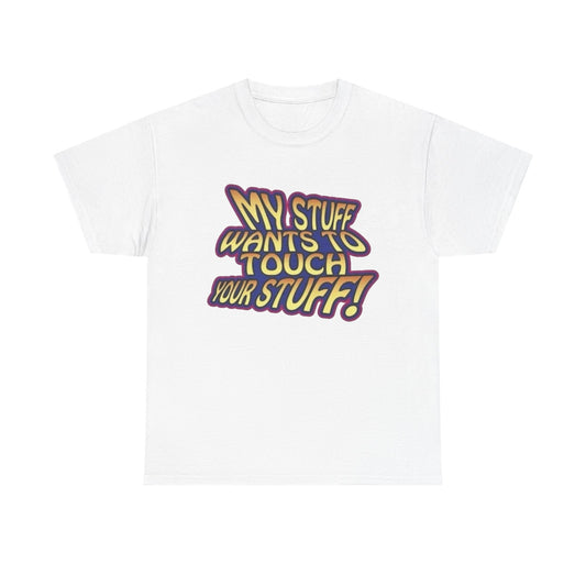 My Stuff Wants To Touch Your Stuff Sex Jokes Graphic T Shirt NEW ADULT
