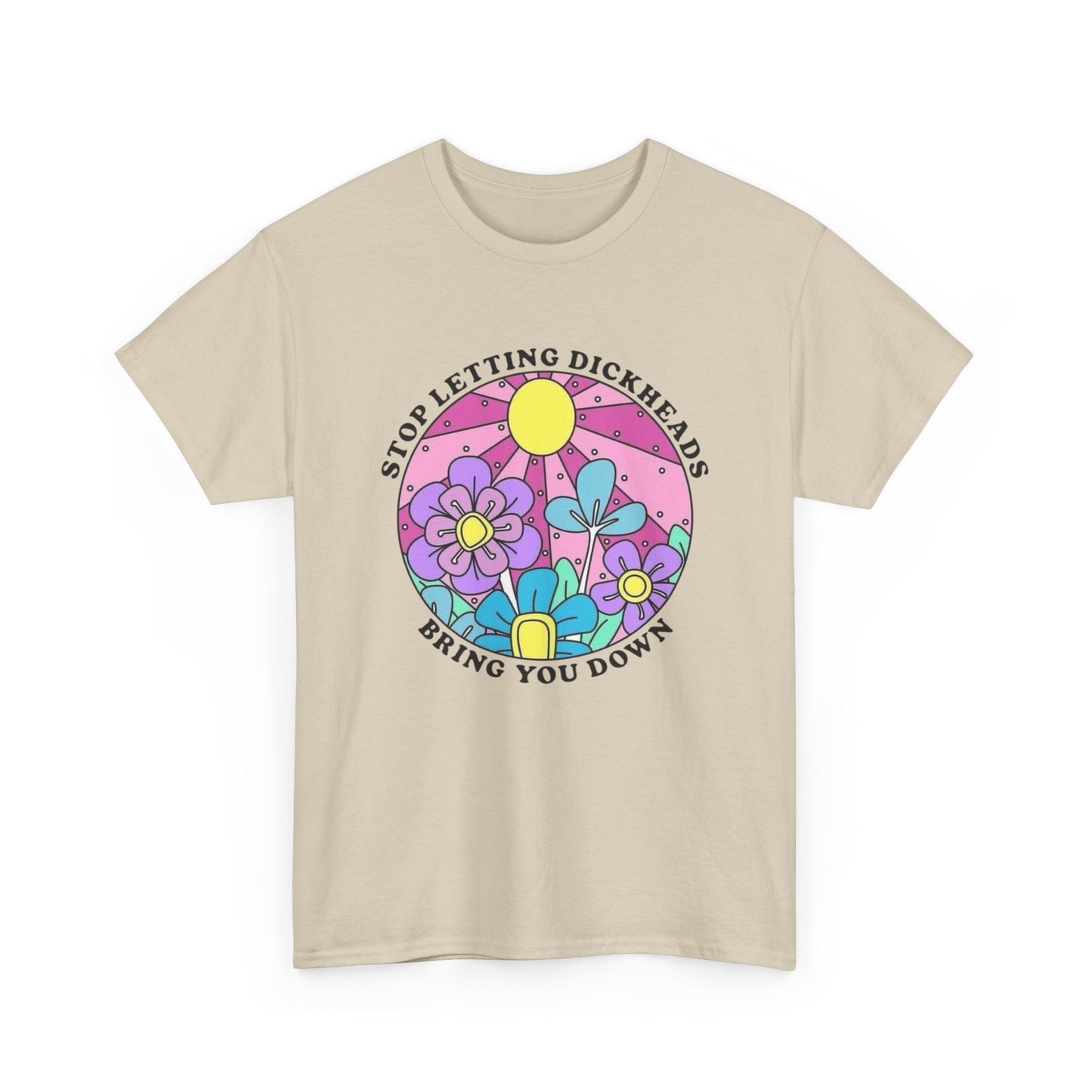 Don't Let Dickheads Bring You Down Graphic T Shirt NEW Adult Unisex Heavy Cotton