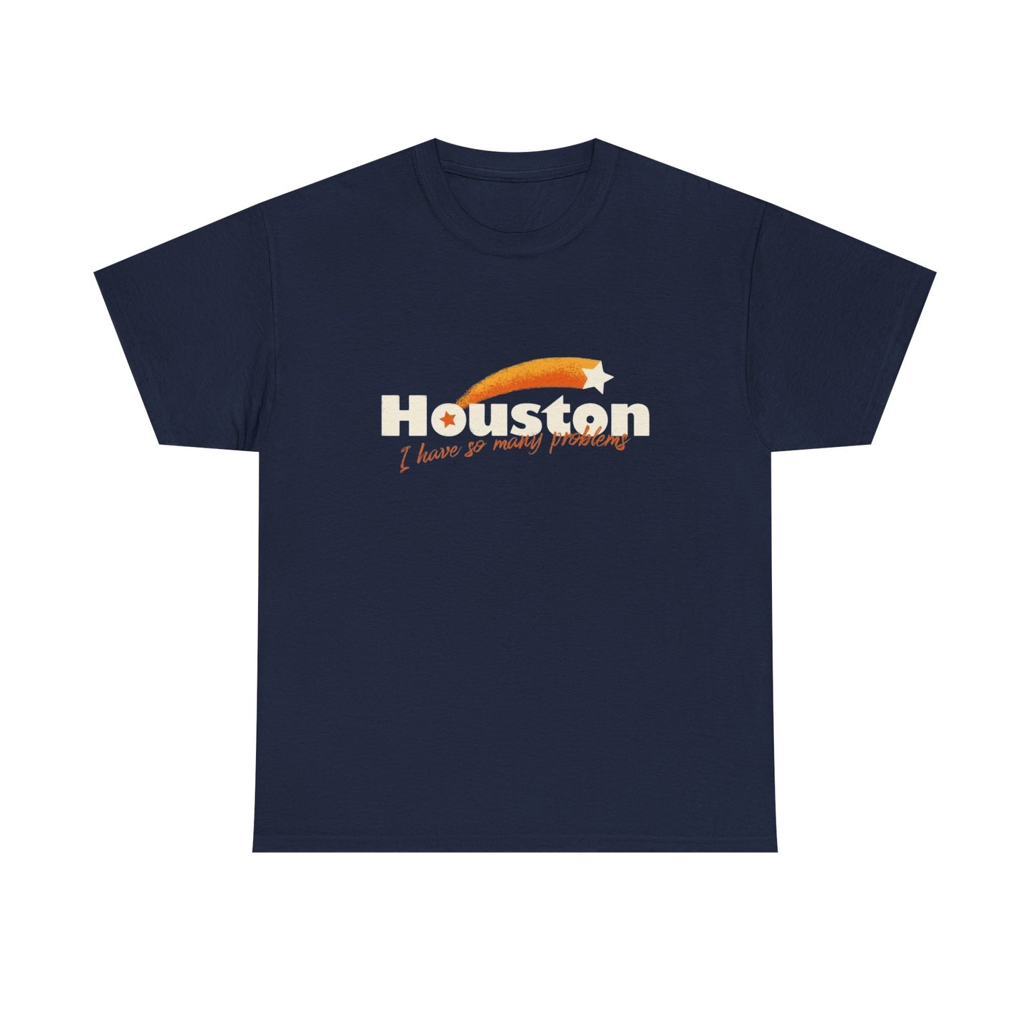 Houston I Have So Many Problems Funny Graphic T Shirt NEW Unisex Heavy Cotton