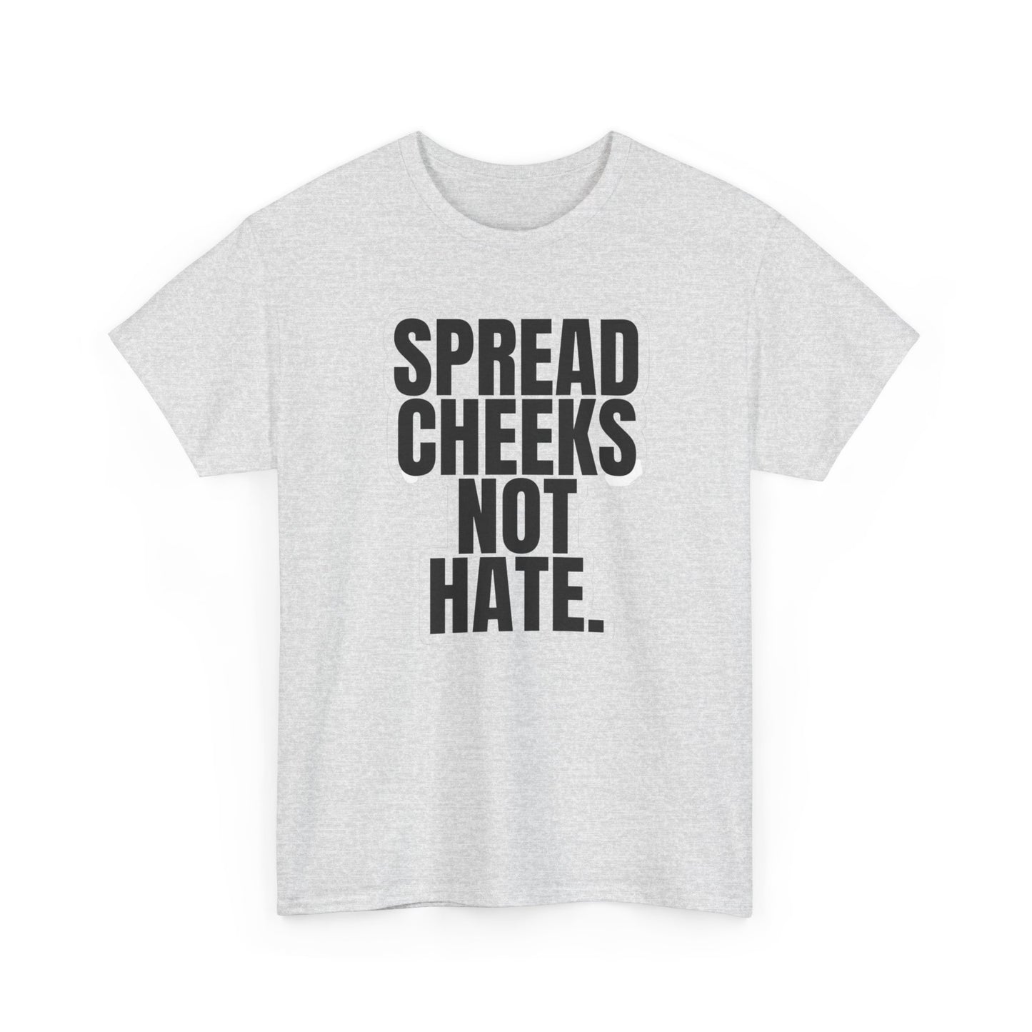 Spread Cheeks Not Hate Funny T Shirt Graphic Unisex Heavy Cotton Tee NEW GIFT