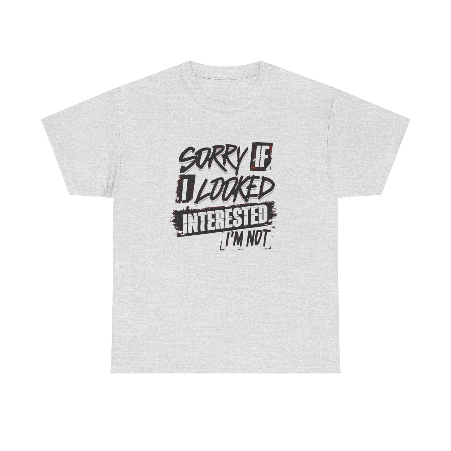 Sorry If I Looked Interested Funny Graphic T Shirt Unisex Heavy Cotton Tee