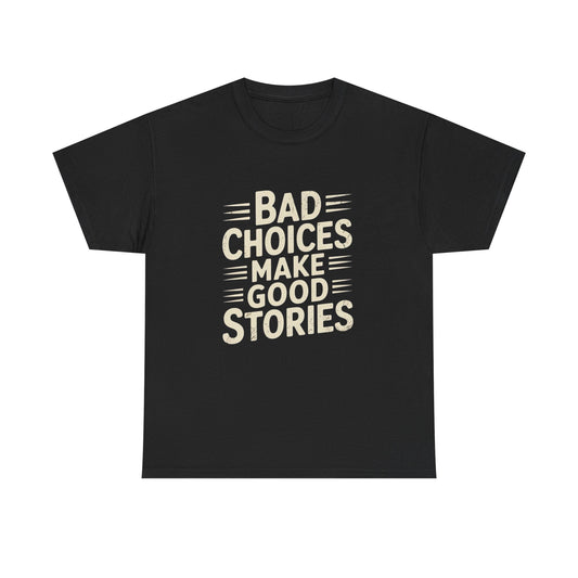 Bad Choices Make Good Stories Funny Graphic T Shirt ADULT Unisex Heavy Cotton