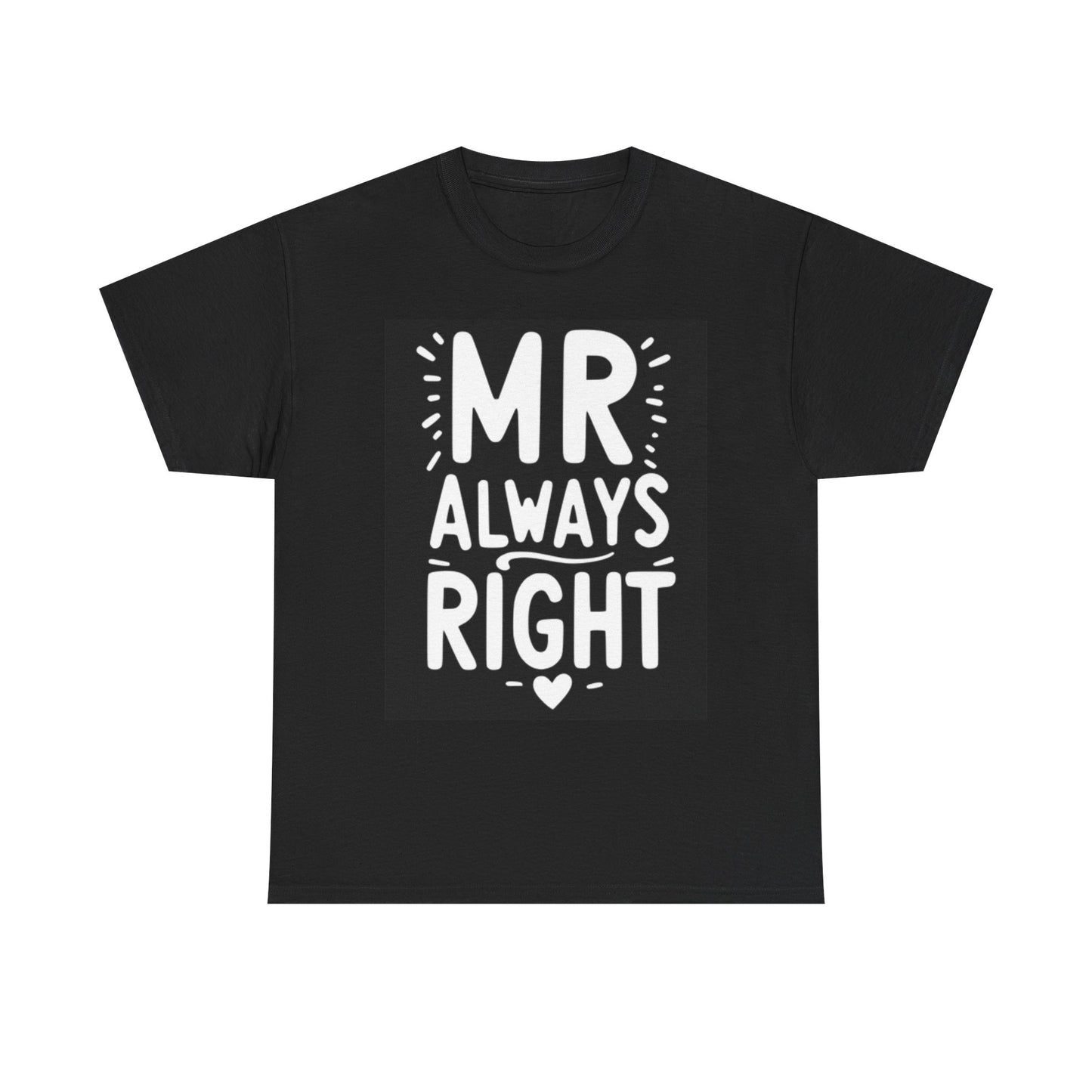 Mr Always Right Graphic T Shirt Funny Unisex Heavy Cotton Tee