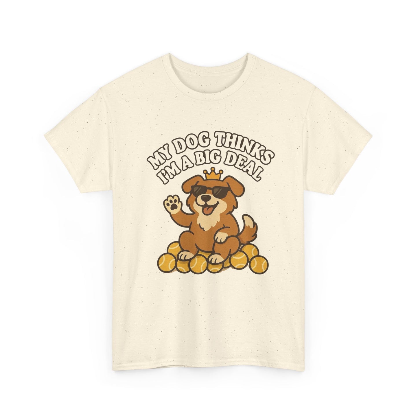 My Dog Thinks I'm A Big Deal Funny Graphic T Shirt NEW ADULT REGULAR