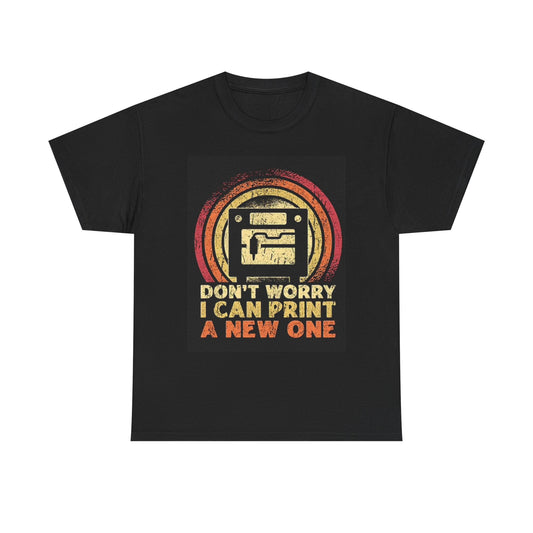 Don't Worry I Can Print A New One T Shirt Graphic Unisex Heavy Cotton Tee