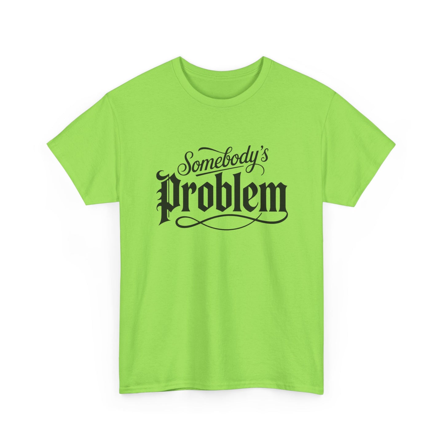 Somebody's Problem Graphic T Shirt NEW ADULT Unisex Heavy Cotton Tee