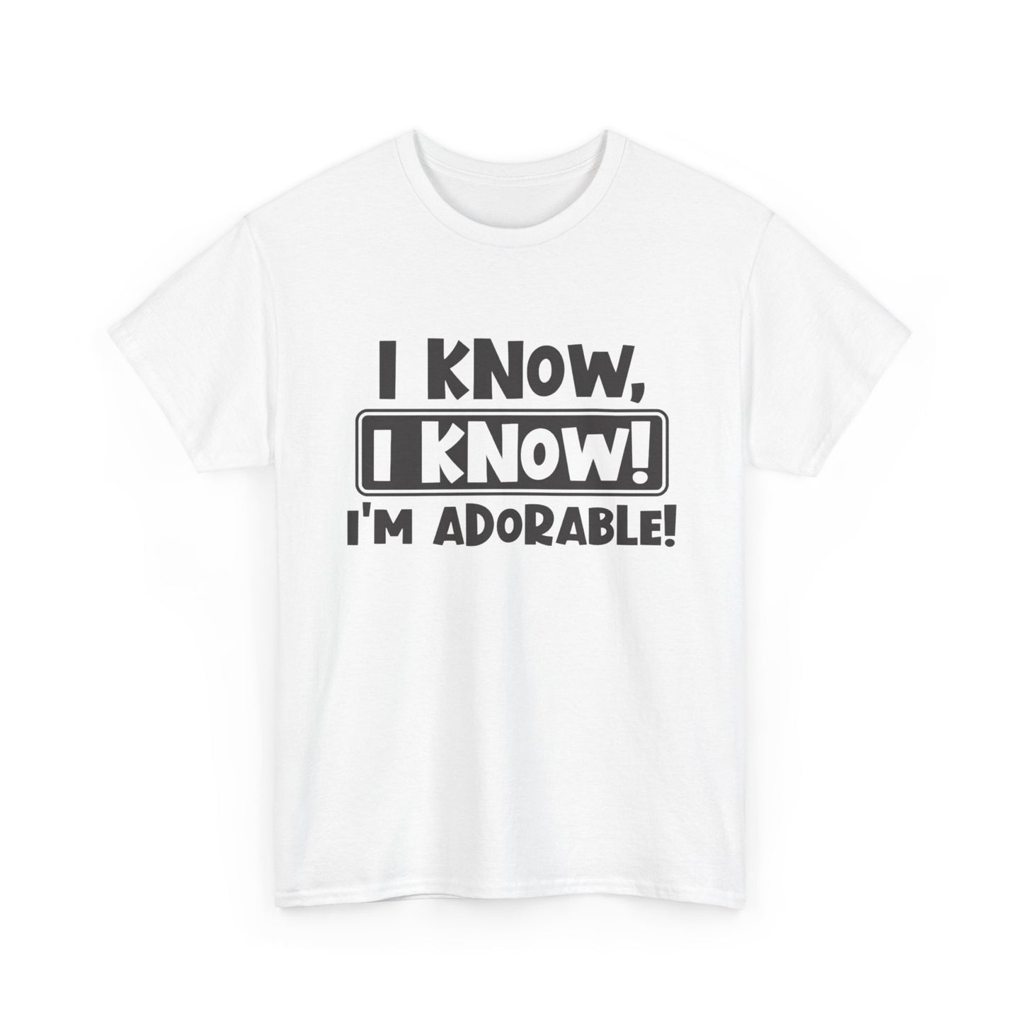 I Know I Know I'm Adorable Funny Cute Graphic T Shirt Unisex Heavy Cotton Tee