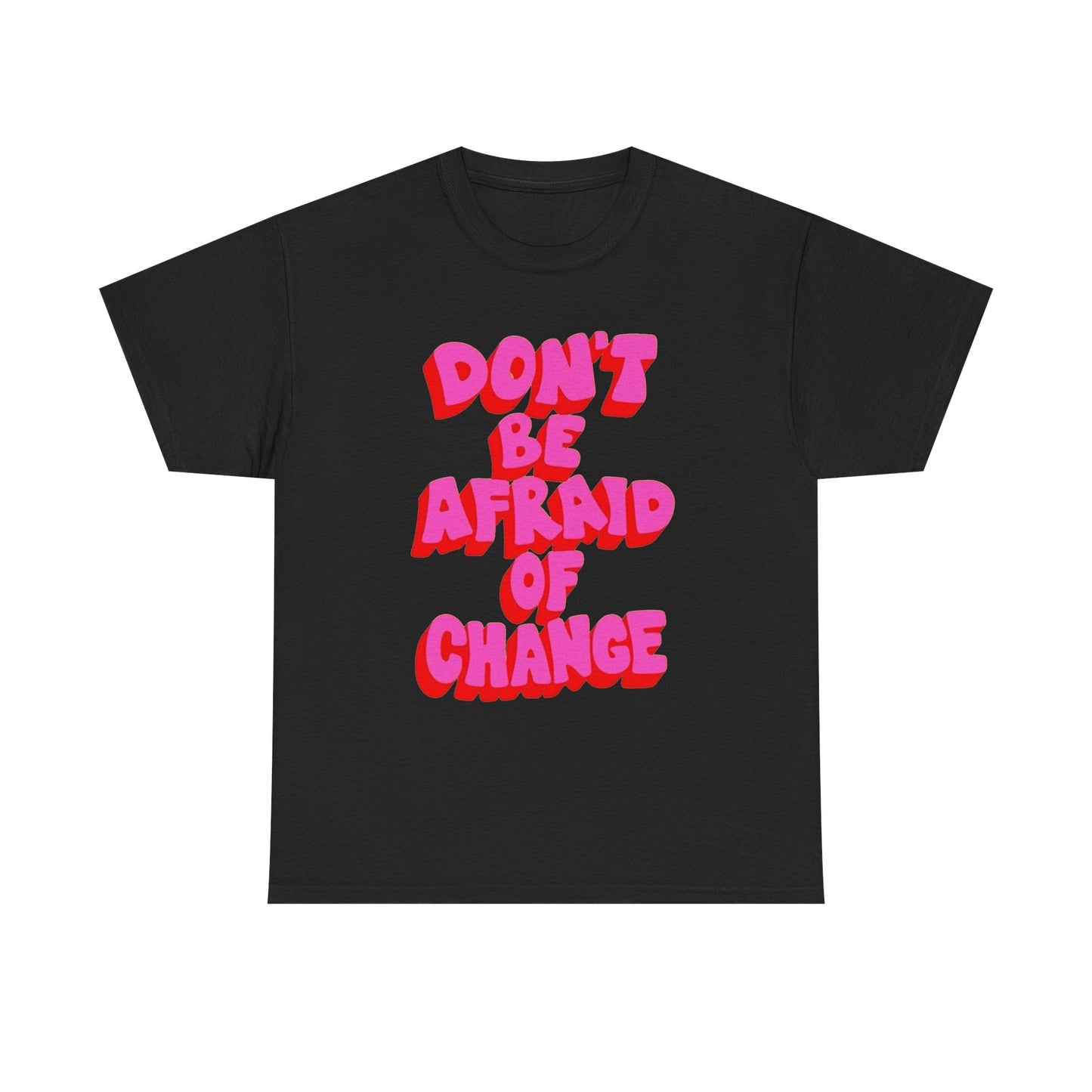 Don't Be Afraid Of Change Graphic T Shirt NEW Unisex Heavy Cotton Tee