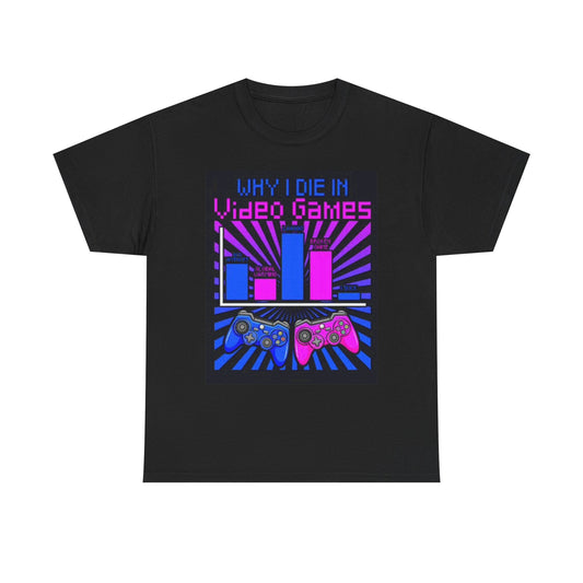 Why I Die In Video Games T Shirt Funny Graphic Gamer Unisex Heavy Cotton Tee
