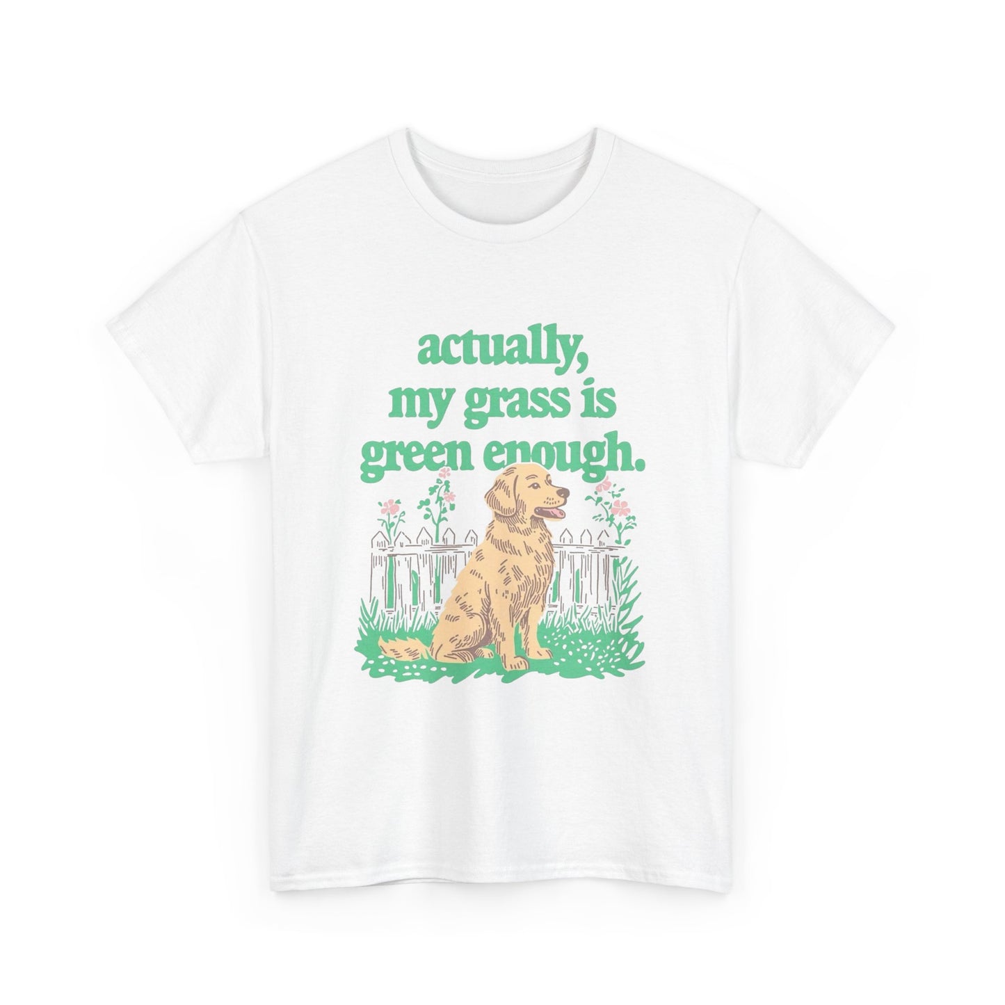 My Grass Is Actually Green Enough Graphic T Shirt NEW Adult Unisex Heavy Cotton