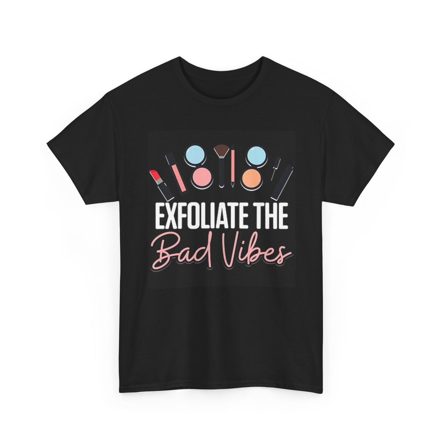 Exfoliate The Bad Vibes Graphic T Shirt Funny Makeup Unisex Heavy Cotton Tee