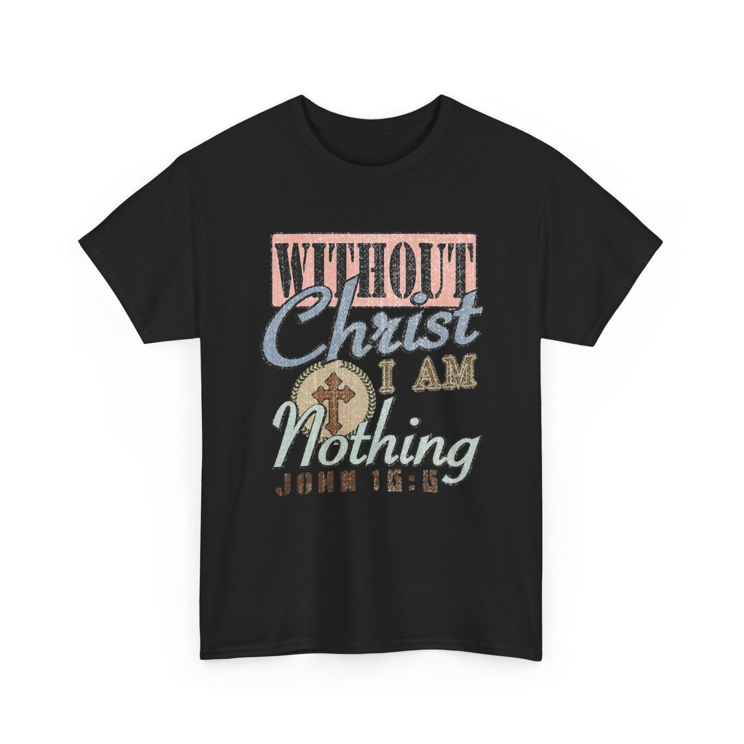 Without Christ I Am Nothing Graphic T Shirt Unisex Heavy Cotton Tee GIFT