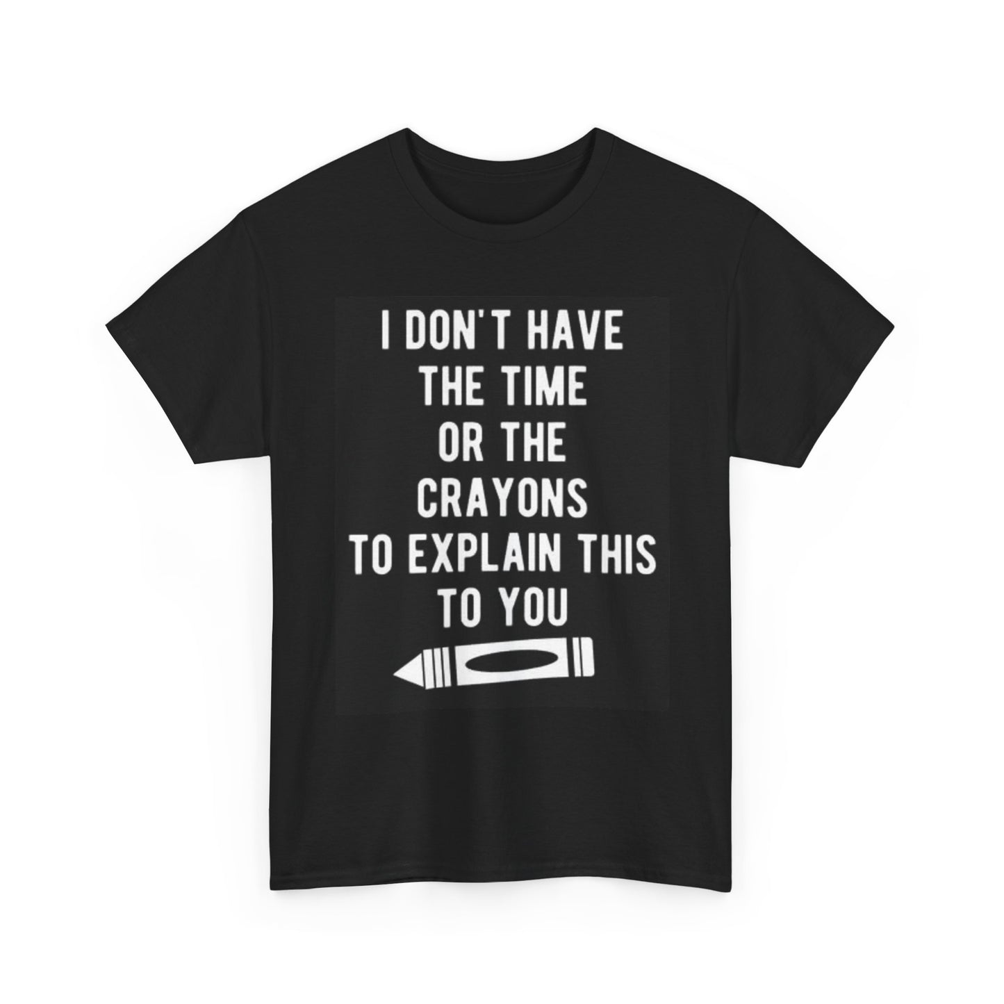 I Dont Have The Time Crayons Funny Graphic T Shirt Jokes Humor Unisex