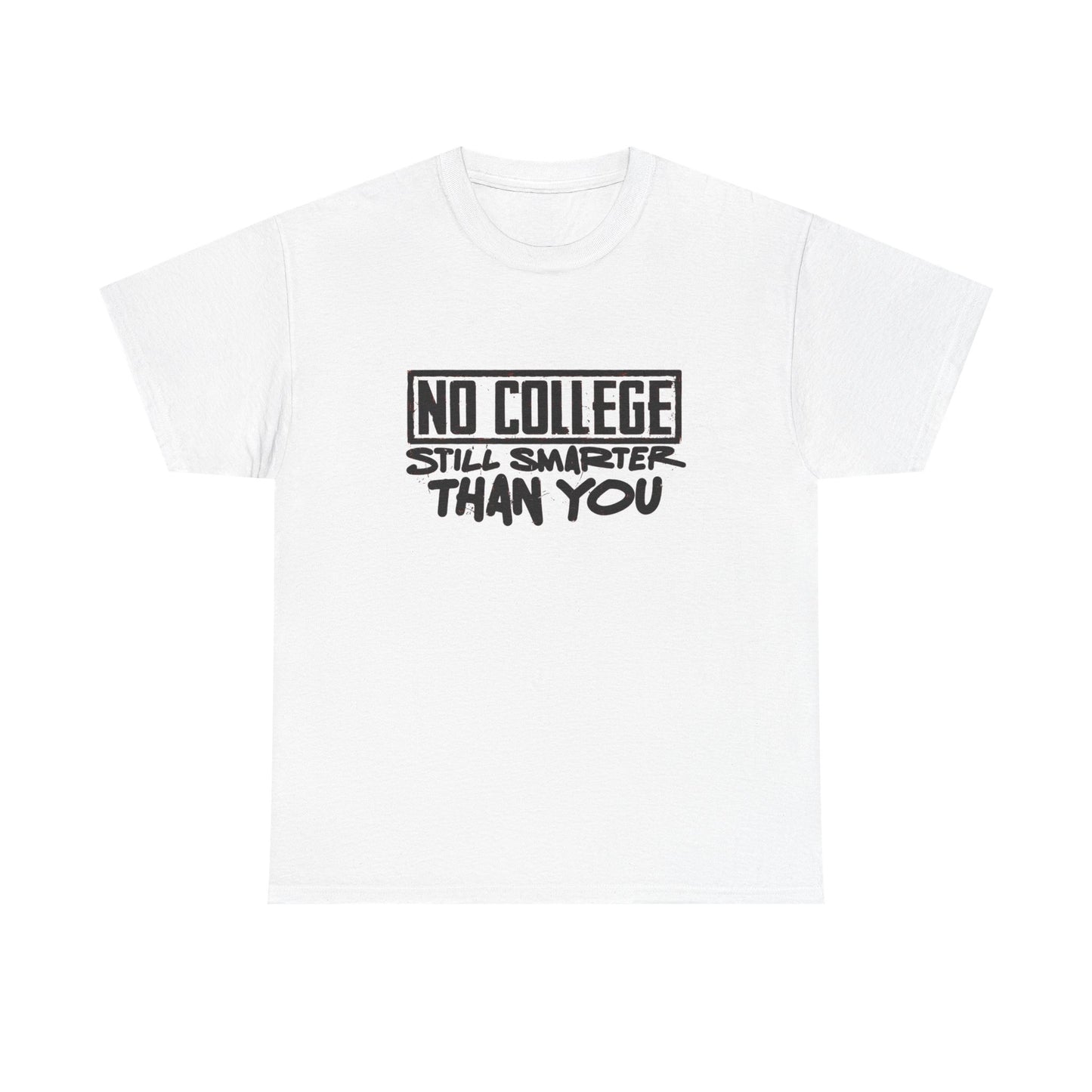 No College Still Smarter Than You Graphic T Shirt Unisex Heavy Cotton Tee