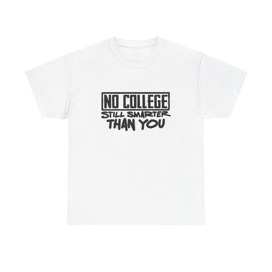 No College Still Smarter Than You Graphic T Shirt Unisex Heavy Cotton Tee