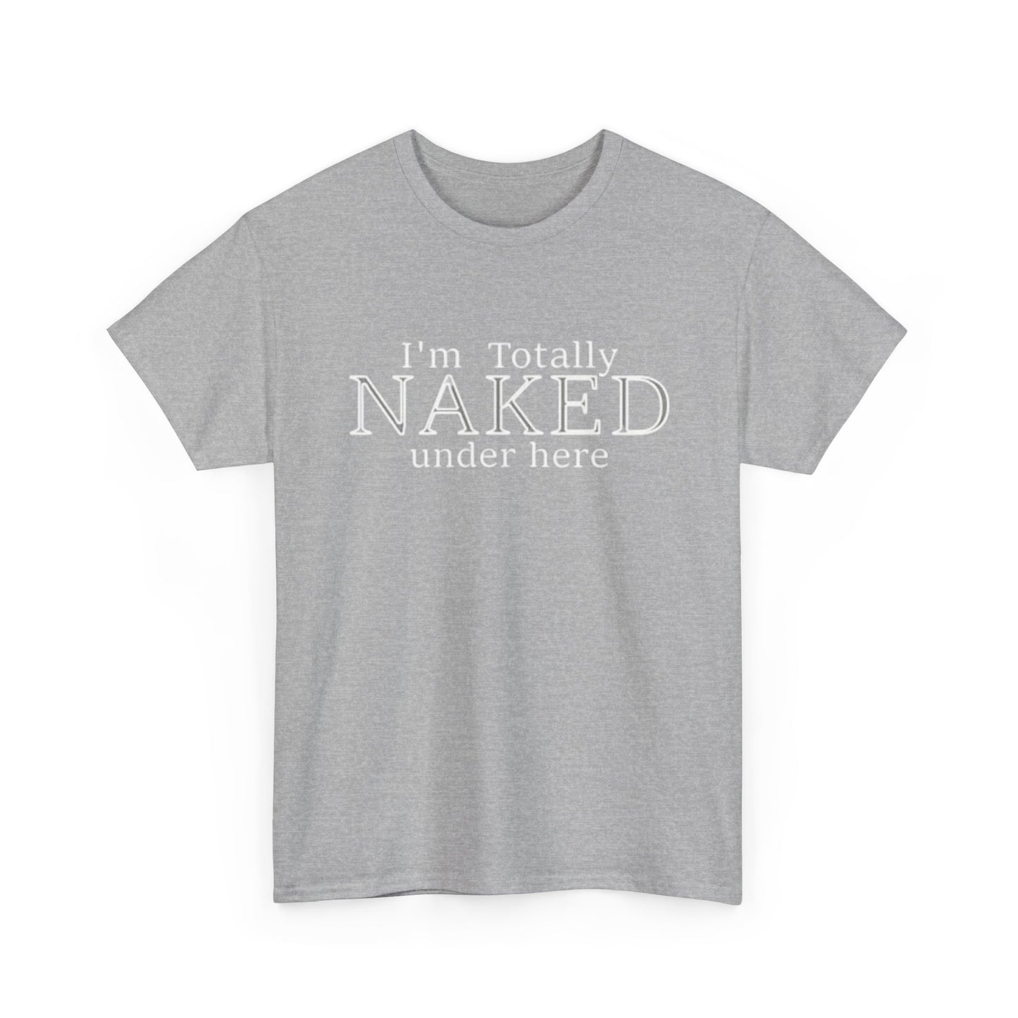 I'm Naked Under Here Funny Graphic T Shirt Unisex Heavy Cotton Tee