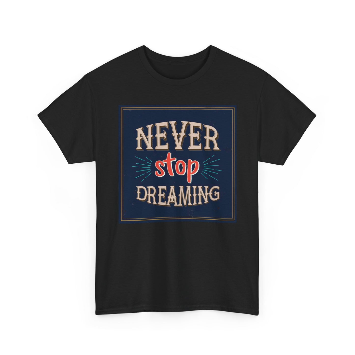 Never Stop Dreaming Graphic T Shirt Unisex Heavy Cotton Tee