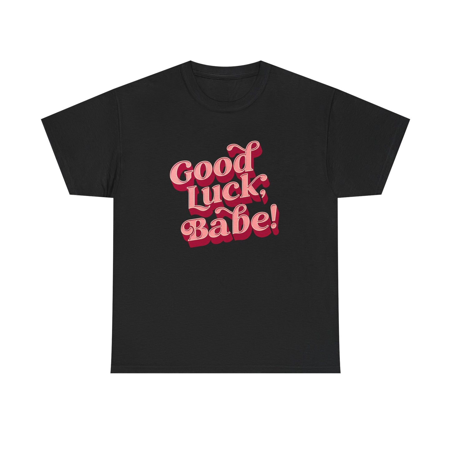 Good Luck Babe Graphic T Shirt NEW ADULT Heavy Cotton Tee