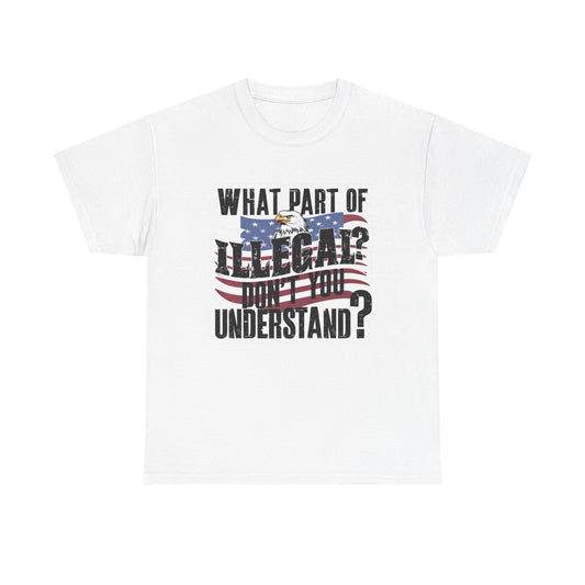 What Part Of Illegal Don't You Understand ICE Graphic T Shirt Unisex Tee GIFT