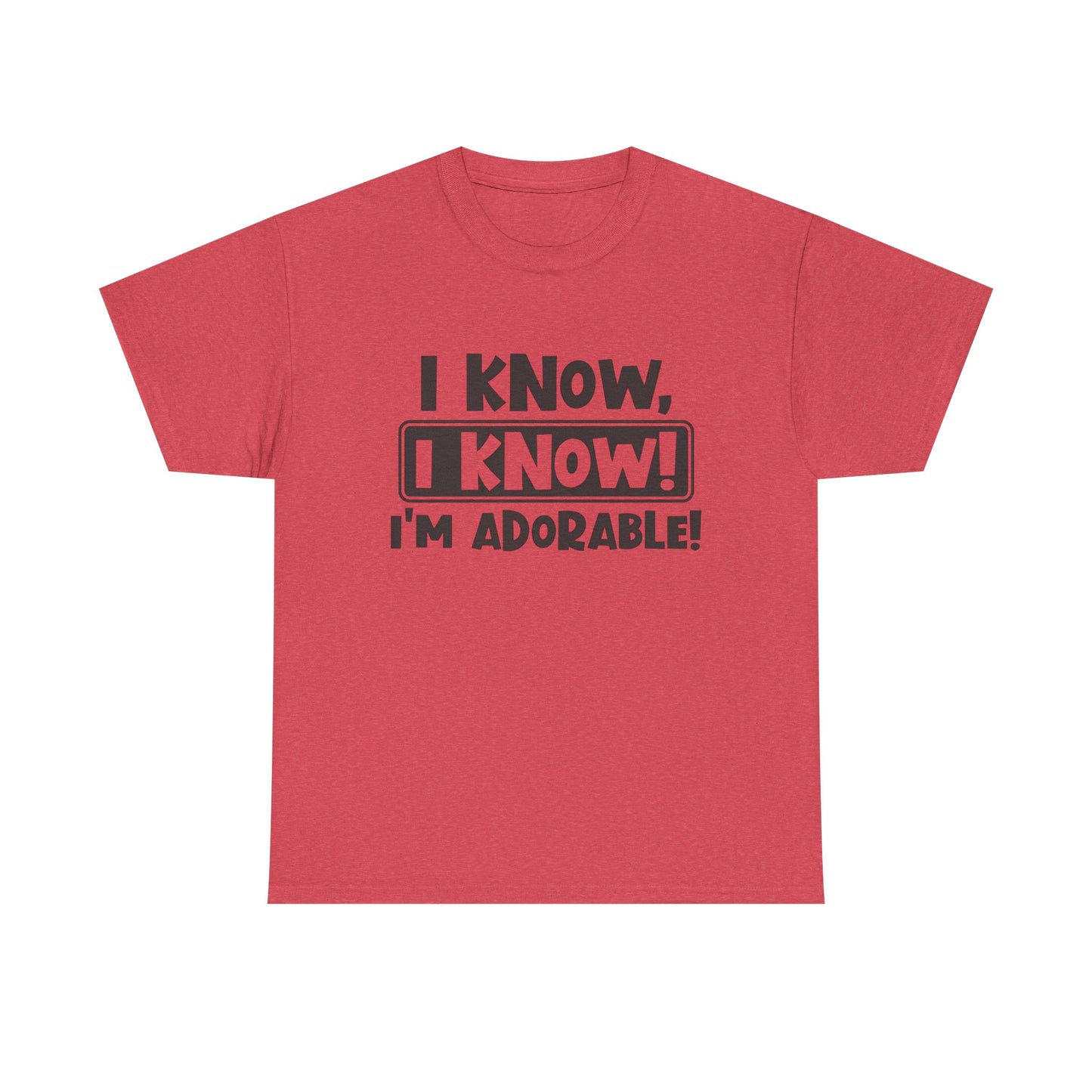 I Know I Know I'm Adorable Funny Cute Graphic T Shirt Unisex Heavy Cotton Tee