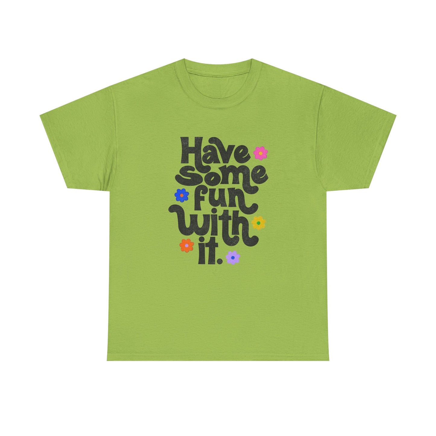Have Some Fun With It Graphic T Shirt NEW Unisex Heavy Cotton Tee