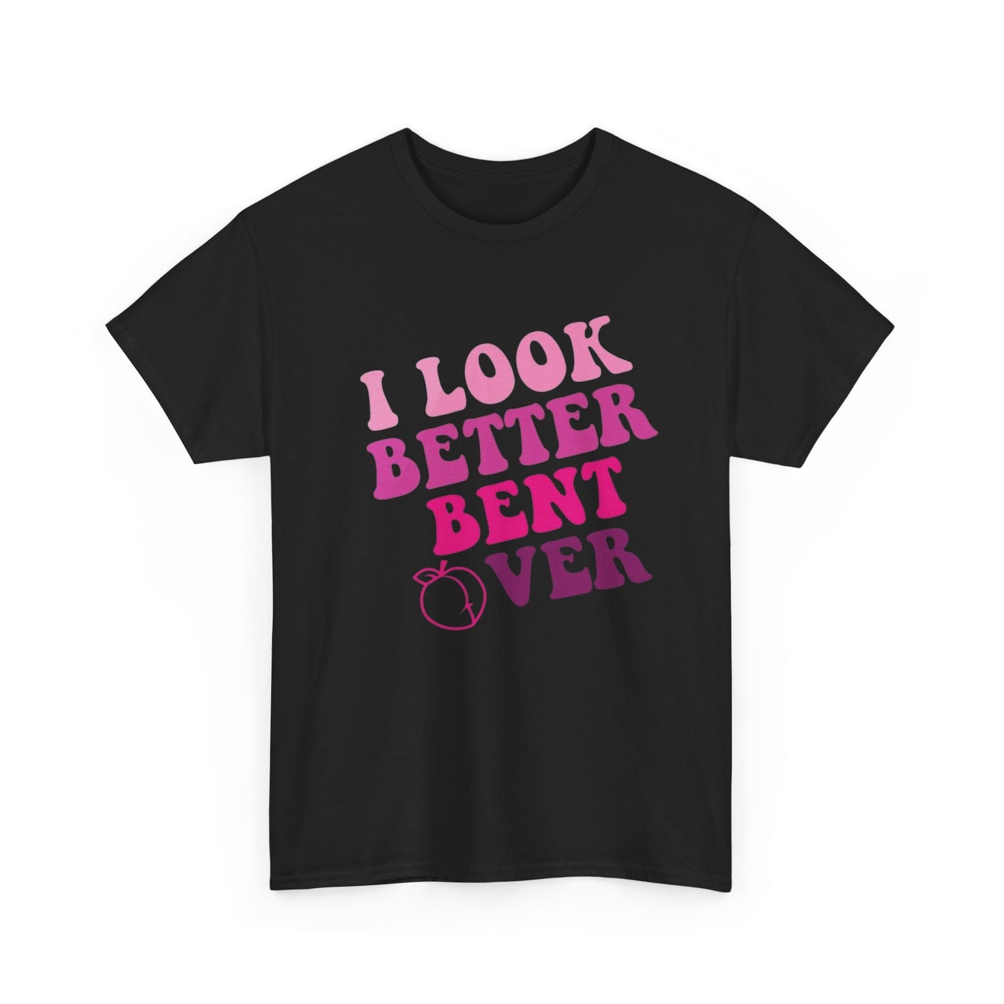 I Look Better Bent Over Sex Humor Graphic T Shirt Unisex Heavy Cotton Tee Gift