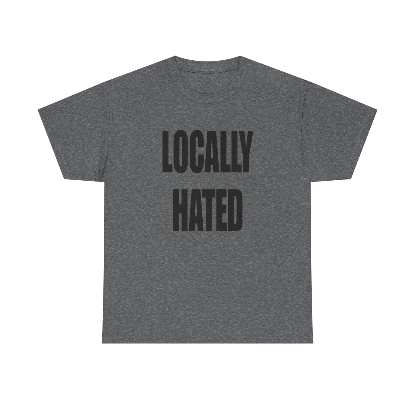 Locally Hated Funny Graphic T Shirt NEW Unisex Heavy Cotton Tee