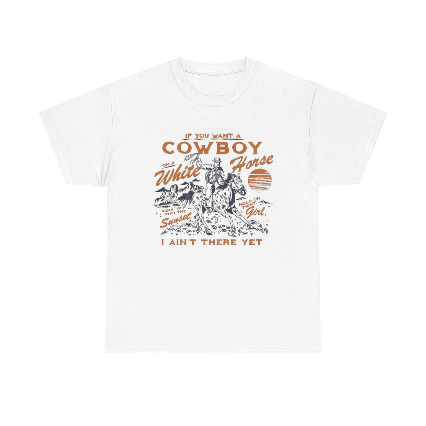 If You Want A Cowboy On A White Horse Graphic T Shirt Unisex Heavy Cotton Tee